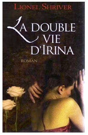 La double vie d'Irina | Roman de Lionel Shriver | État neuf